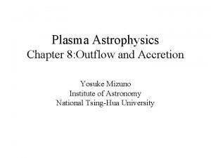 Plasma Astrophysics Chapter 8 Outflow and Accretion Yosuke