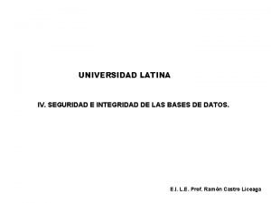 UNIVERSIDAD LATINA IV SEGURIDAD E INTEGRIDAD DE LAS