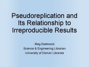 Pseudoreplication and Its Relationship to Irreproducible Results Meg