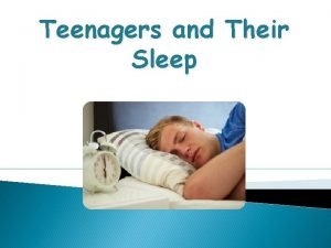 Teenagers and Their Sleep Sleep plays a vital