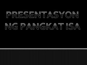 PRESENTASYON NG PANGKAT ISA ILIPINAS F Punan ng