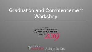 Graduation and Commencement Workshop Graduation vs Commencement What