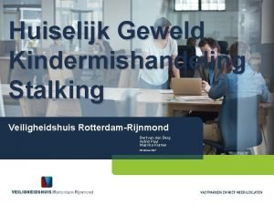 Huiselijk Geweld Kindermishandeling Stalking Veiligheidshuis RotterdamRijnmond Bert van