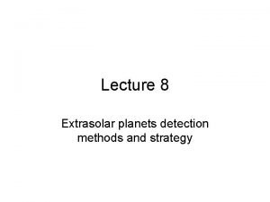 Lecture 8 Extrasolar planets detection methods and strategy