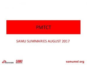 PMTCT SAMU SUMMARIES AUGUST 2017 samumsf org Objectives