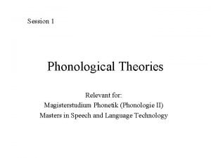 Session 1 Phonological Theories Relevant for Magisterstudium Phonetik