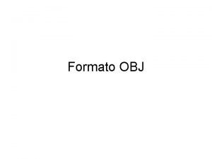 Formato OBJ Formato OBJ Geral O formato OBJ