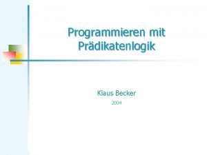 Programmieren mit Prdikatenlogik Klaus Becker 2004 2 Programmieren
