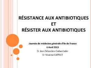 RSISTANCE AUX ANTIBIOTIQUES ET RSISTER AUX ANTIBIOTIQUES Journe