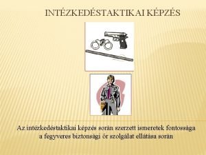 INTZKEDSTAKTIKAI KPZS Az intzkedstaktikai kpzs sorn szerzett ismeretek