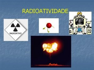 RADIOATIVIDADE Histrico Em 1896 acidentalmente Becquerel descobriu a