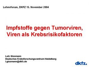 Lehrerforum DKFZ 15 November 2004 Impfstoffe gegen Tumorviren
