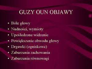 GUZY OUN OBJAWY Ble gowy Nudnoci wymioty Upoledzone