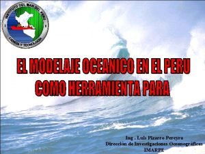 Ing Luis Pizarro Pereyra Direccin de Investigaciones Oceanogrficas