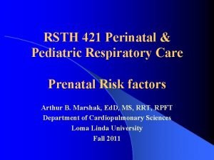 RSTH 421 Perinatal Pediatric Respiratory Care Prenatal Risk