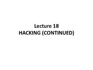 Lecture 18 HACKING CONTINUED WHY DO PEOPLE HACK