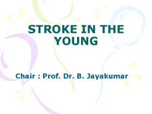 STROKE IN THE YOUNG Chair Prof Dr B