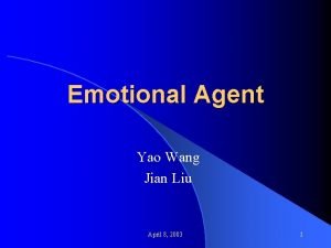 Emotional Agent Yao Wang Jian Liu April 8