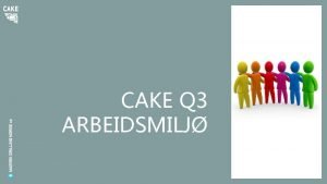 CAKE Q 3 ARBEIDSMILJ Introduksjon Alle arbeidsmilj er