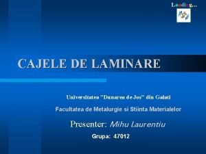 Loading CAJELE DE LAMINARE Universitatea Dunarea de Jos