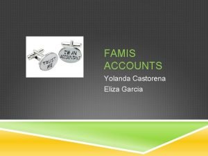 FAMIS ACCOUNTS Yolanda Castorena Eliza Garcia TABLE OF