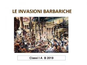 LE INVASIONI BARBARICHE Classi I A B 2019