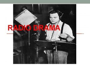 RADIO DRAMA What is Radio Drama Radio drama