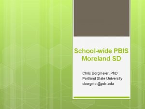 Schoolwide PBIS Moreland SD Chris Borgmeier Ph D