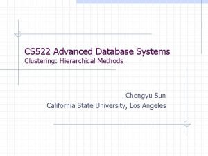 CS 522 Advanced Database Systems Clustering Hierarchical Methods