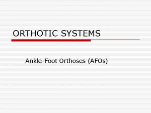 ORTHOTIC SYSTEMS AnkleFoot Orthoses AFOs ORTHOTIC PRINCIPLES Description