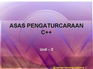 ASAS PENGATURCARAAN C Unit 2 jabatan teknologi maklumat