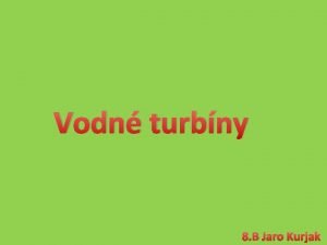 Vodn turbny 8 B Jaro Kurjak Turbna je