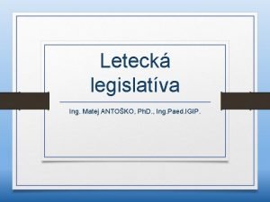 Leteck legislatva Ing Matej ANTOKO Ph D Ing