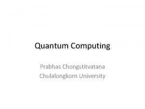 Quantum Computing Prabhas Chongstitvatana Chulalongkorn University What is
