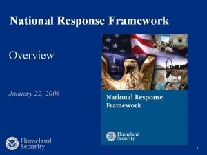 National Response Framework Overview January 22 2008 1