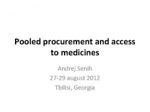 Pooled procurement and access to medicines Andrej Senih
