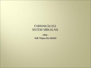 FARMAKOLOGI SISTEM SIRKULASI Oleh IGK Wijasa Drs MARS