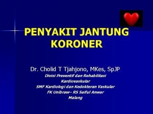 PENYAKIT JANTUNG KORONER Dr Cholid T Tjahjono MKes