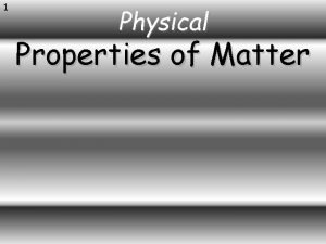 1 Physical Properties of Matter 2 3 Classifying