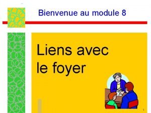 Bienvenue au module 8 Liens avec le foyer