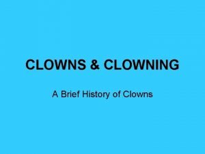 CLOWNS CLOWNING A Brief History of Clowns HISTORY