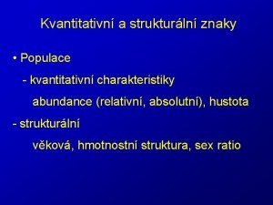 Kvantitativn a strukturln znaky Populace kvantitativn charakteristiky abundance