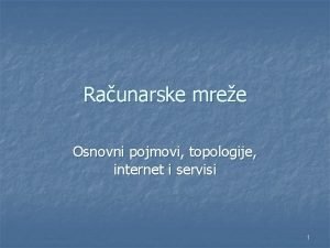 Raunarske mree Osnovni pojmovi topologije internet i servisi