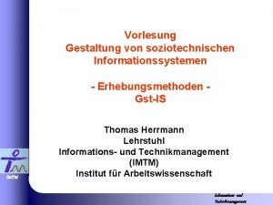 Vorlesung Gestaltung von soziotechnischen Informationssystemen Erhebungsmethoden GstIS IMTM