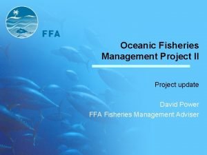 Oceanic Fisheries Management Project II Project update David