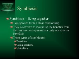 Symbiosis living together Two species form a close