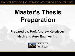 Masters Thesis Preparation Prepared by Prof Andrew Ketsdever