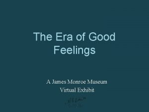 The Era of Good Feelings A James Monroe