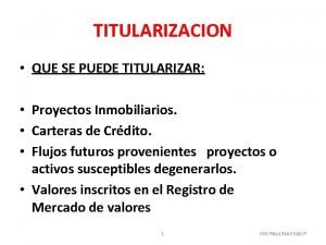 TITULARIZACION QUE SE PUEDE TITULARIZAR Proyectos Inmobiliarios Carteras