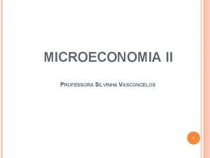 MICROECONOMIA II PROFESSORA SILVINHA VASCONCELOS 1 1 JOGOS